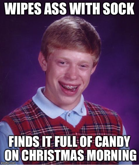 Bad Luck Brian Meme | WIPES ASS WITH SOCK FINDS IT FULL OF CANDY ON CHRISTMAS MORNING | image tagged in memes,bad luck brian | made w/ Imgflip meme maker