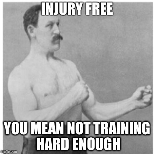 Overly Manly Man Meme | INJURY FREE YOU MEAN NOT TRAINING HARD ENOUGH | image tagged in memes,overly manly man | made w/ Imgflip meme maker