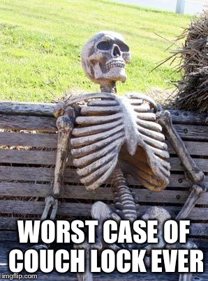 Waiting Skeleton Meme | WORST CASE OF COUCH LOCK EVER | image tagged in memes,waiting skeleton | made w/ Imgflip meme maker