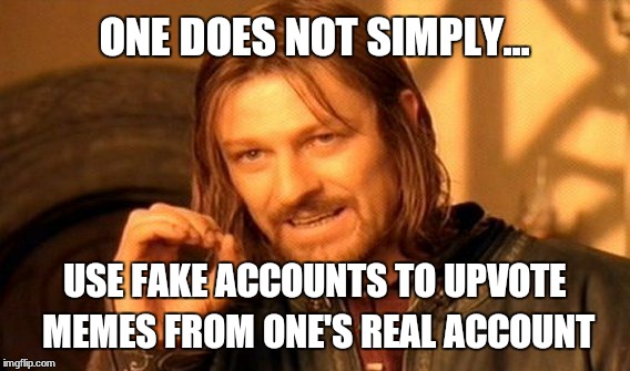 One Does Not Simply | ONE DOES NOT SIMPLY... USE FAKE ACCOUNTS TO UPVOTE MEMES FROM ONE'S REAL ACCOUNT | image tagged in memes,one does not simply | made w/ Imgflip meme maker