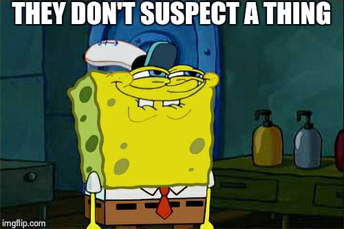 Don't You Squidward | THEY DON'T SUSPECT A THING | image tagged in memes,dont you squidward | made w/ Imgflip meme maker
