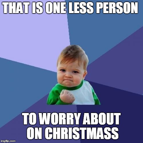 Success Kid Meme | THAT IS ONE LESS PERSON TO WORRY ABOUT ON CHRISTMASS | image tagged in memes,success kid | made w/ Imgflip meme maker