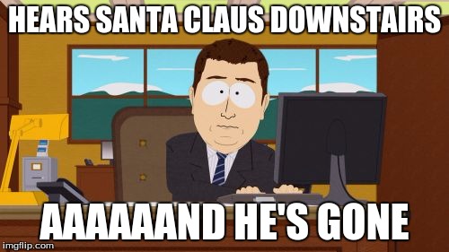Santa's just too quick. | HEARS SANTA CLAUS DOWNSTAIRS AAAAAAND HE'S GONE | image tagged in memes,aaaaand its gone,santa claus,christmas | made w/ Imgflip meme maker