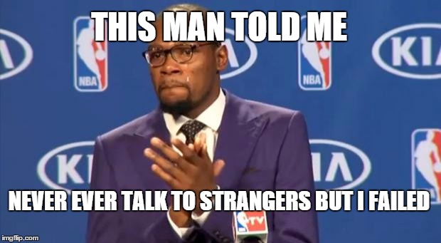 You The Real MVP | THIS MAN TOLD ME NEVER EVER TALK TO STRANGERS
BUT I FAILED | image tagged in memes,you the real mvp | made w/ Imgflip meme maker