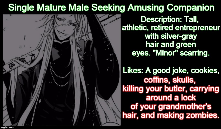 Dating Profiles That Should Have Stopped Sooner | Single Mature Male Seeking Amusing Companion Likes: A good joke, cookies, Description: Tall, athletic, retired entrepreneur with silver-gray | image tagged in swm dating profile,tmi,creepy,undertaker,black butler,meme | made w/ Imgflip meme maker