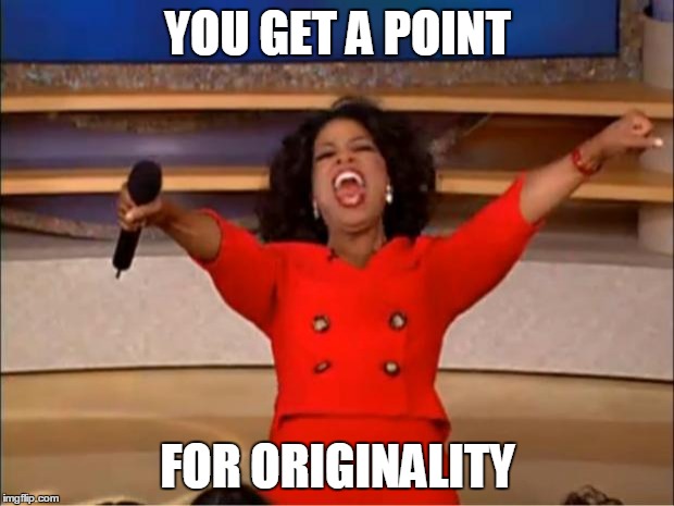 Oprah You Get A Meme | YOU GET A POINT FOR ORIGINALITY | image tagged in memes,oprah you get a | made w/ Imgflip meme maker