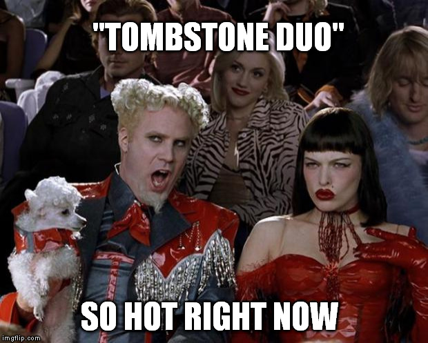 Mugatu So Hot Right Now Meme | SO HOT RIGHT NOW "TOMBSTONE DUO" | image tagged in memes,mugatu so hot right now | made w/ Imgflip meme maker