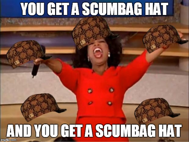 Oprah You Get A | YOU GET A SCUMBAG HAT AND YOU GET A SCUMBAG HAT | image tagged in memes,oprah you get a,scumbag | made w/ Imgflip meme maker