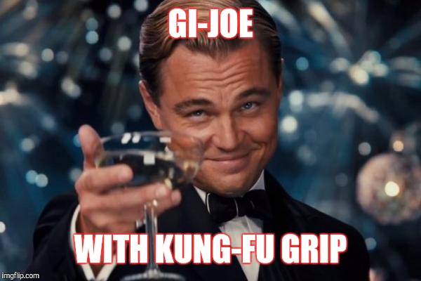 Remembering Christmas past | GI-JOE WITH KUNG-FU GRIP | image tagged in memes,leonardo dicaprio cheers,gi joe | made w/ Imgflip meme maker