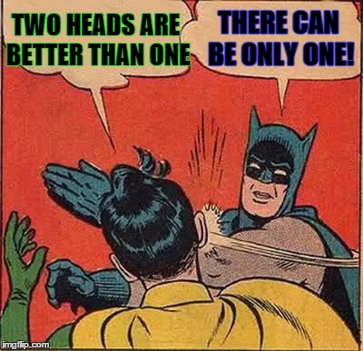 Batman Slapping Robin Meme | TWO HEADS ARE BETTER THAN ONE THERE CAN BE ONLY ONE! | image tagged in memes,batman slapping robin | made w/ Imgflip meme maker