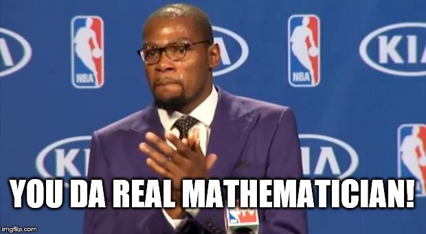 You The Real MVP Meme | YOU DA REAL MATHEMATICIAN! | image tagged in memes,you the real mvp | made w/ Imgflip meme maker