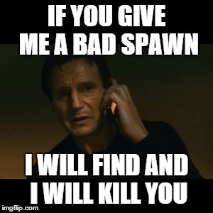 Liam Neeson Taken Meme | IF YOU GIVE ME A BAD SPAWN I WILL FIND AND I WILL KILL YOU | image tagged in memes,liam neeson taken | made w/ Imgflip meme maker