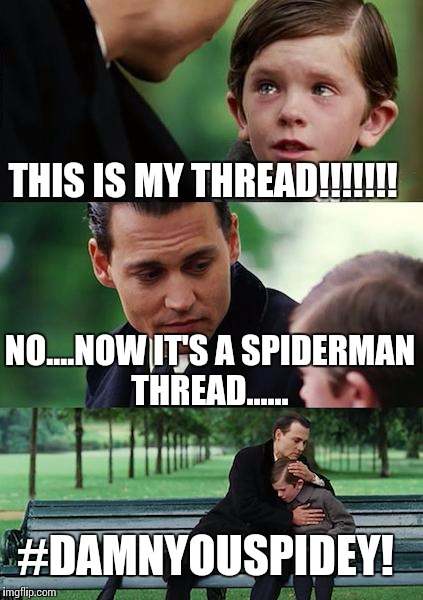 Spidey is everywhere...  | THIS IS MY THREAD!!!!!!! NO....NOW IT'S A SPIDERMAN THREAD...... #DAMNYOUSPIDEY! | image tagged in memes,finding neverland | made w/ Imgflip meme maker