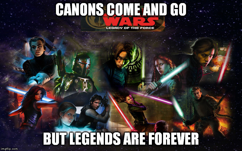 CANONS COME AND GO BUT LEGENDS ARE FOREVER | image tagged in legacy of the force | made w/ Imgflip meme maker