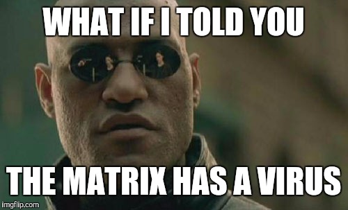 Matrix Morpheus Meme | WHAT IF I TOLD YOU THE MATRIX HAS A VIRUS | image tagged in memes,matrix morpheus | made w/ Imgflip meme maker