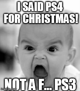Angry Baby Meme | I SAID PS4 FOR CHRISTMAS! NOT A F... PS3 | image tagged in memes,angry baby | made w/ Imgflip meme maker