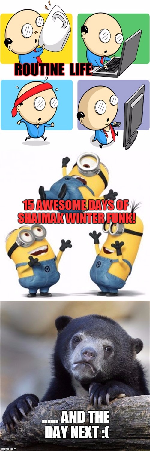 Winter Funk Hangover | ROUTINE LIFE 15 AWESOME DAYS OF SHAIMAK WINTER FUNK! ...... AND THE DAY NEXT :( | image tagged in shiamak,winter,funk,hangover | made w/ Imgflip meme maker
