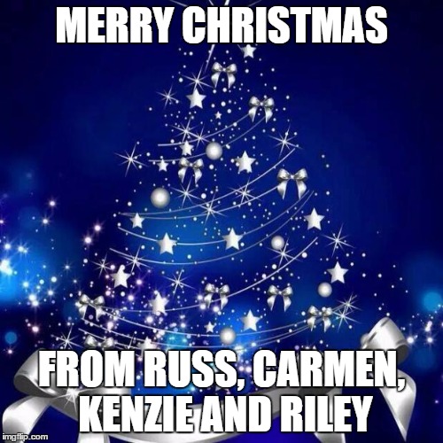 Merry Christmas  | MERRY CHRISTMAS FROM RUSS, CARMEN, KENZIE AND RILEY | image tagged in merry christmas  | made w/ Imgflip meme maker