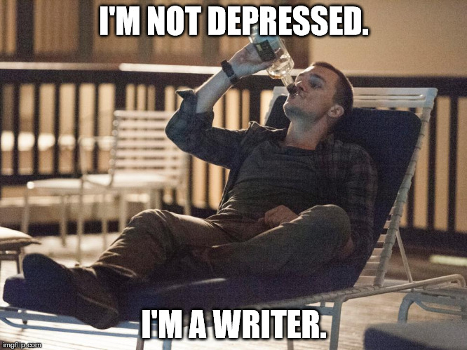 drinking | I'M NOT DEPRESSED. I'M A WRITER. | image tagged in drinking | made w/ Imgflip meme maker