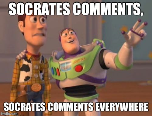 X, X Everywhere Meme | SOCRATES COMMENTS, SOCRATES COMMENTS EVERYWHERE | image tagged in memes,x x everywhere | made w/ Imgflip meme maker