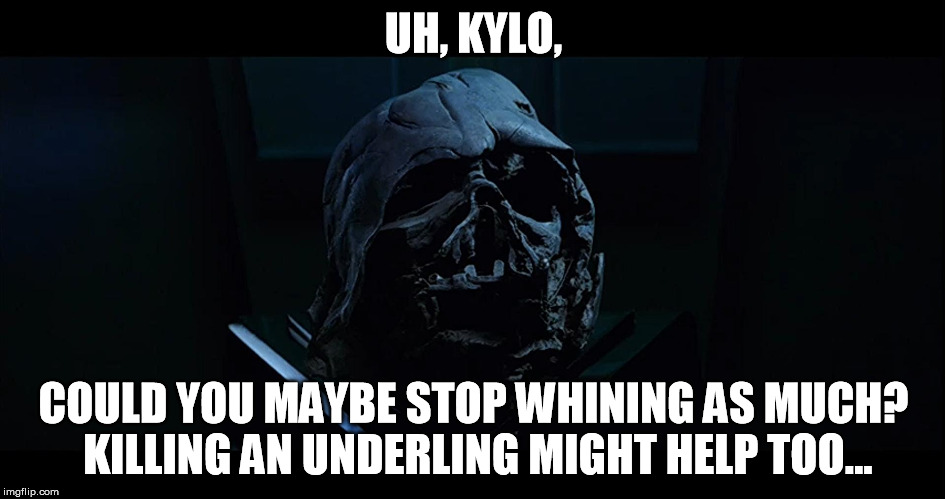 Molten Vader Helmet is not impressed with Kylo's emo side | UH, KYLO, COULD YOU MAYBE STOP WHINING AS MUCH? KILLING AN UNDERLING MIGHT HELP TOO... | image tagged in don't look at me vader,disney killed star wars,star wars kills disney,tfa is unoriginal,the farce awakens,han shot kylo first | made w/ Imgflip meme maker