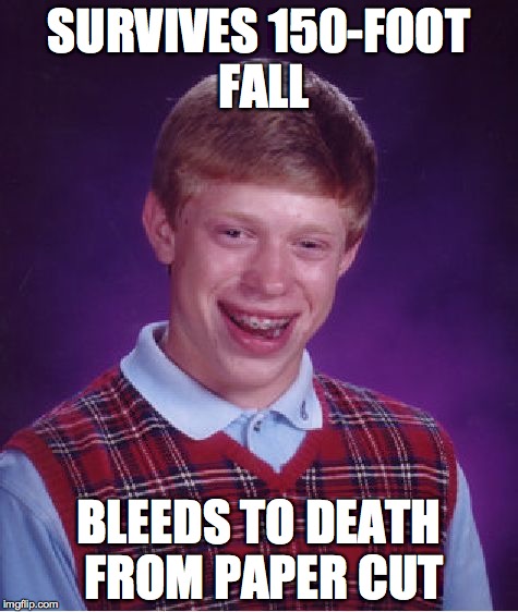 Bad Luck Brian Meme | SURVIVES 150-FOOT FALL BLEEDS TO DEATH FROM PAPER CUT | image tagged in memes,bad luck brian | made w/ Imgflip meme maker
