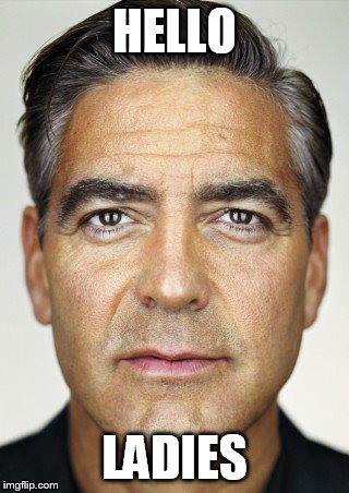 let see how many upvotes I can get with this | HELLO LADIES | image tagged in george clooney,memes | made w/ Imgflip meme maker