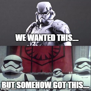 Star Wars 7 Storm Trooper Fail | WE WANTED THIS.... BUT SOMEHOW GOT THIS.... | image tagged in star wars expectations,memes,star wars,storm trooper,episode 7,why | made w/ Imgflip meme maker