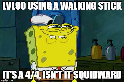 Don't You Squidward Meme | LVL90 USING A WALKING STICK IT'S A 4/4, ISN'T IT SQUIDWARD | image tagged in memes,dont you squidward | made w/ Imgflip meme maker