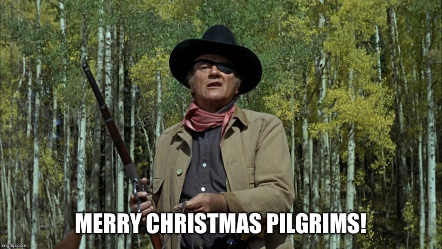 john wayne vs chuck norris | MERRY CHRISTMAS PILGRIMS! | image tagged in john wayne vs chuck norris | made w/ Imgflip meme maker