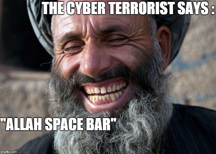 Terror is fanny | THE CYBER TERRORIST SAYS : "ALLAH SPACE BAR" | image tagged in laughing terrorist | made w/ Imgflip meme maker
