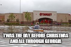 T'WAS THE DAY BEFORE CHRISTMAS AND ALL THROUGH GEORGIA | image tagged in flood | made w/ Imgflip meme maker