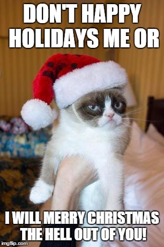 Grumpy Cat Christmas | DON'T HAPPY HOLIDAYS ME OR I WILL MERRY CHRISTMAS THE HELL OUT OF YOU! | image tagged in memes,grumpy cat christmas,grumpy cat | made w/ Imgflip meme maker