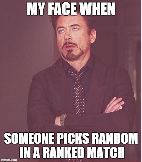 Face You Make Robert Downey Jr Meme | MY FACE WHEN SOMEONE PICKS RANDOM IN A RANKED MATCH | image tagged in memes,face you make robert downey jr | made w/ Imgflip meme maker