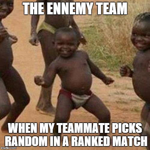 Third World Success Kid Meme | THE ENNEMY TEAM WHEN MY TEAMMATE PICKS RANDOM IN A RANKED MATCH | image tagged in memes,third world success kid | made w/ Imgflip meme maker