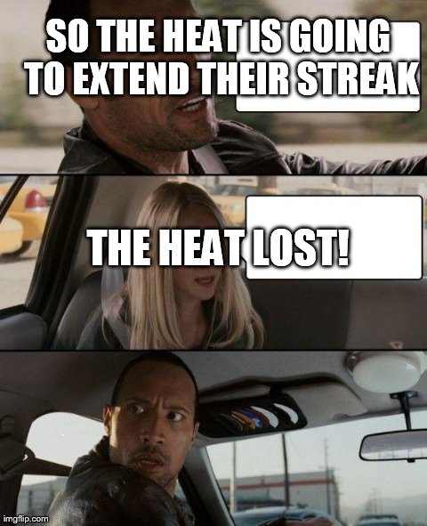 The Rock Driving Meme | SO THE HEAT IS GOING TO EXTEND THEIR STREAK THE HEAT LOST! | image tagged in memes,the rock driving | made w/ Imgflip meme maker