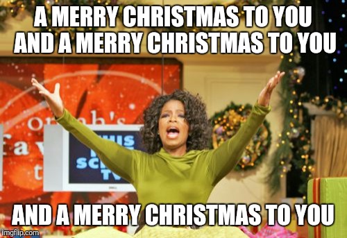 Merry christmas | A MERRY CHRISTMAS TO YOU AND A MERRY CHRISTMAS TO YOU AND A MERRY CHRISTMAS TO YOU | image tagged in memes,merry christmas | made w/ Imgflip meme maker