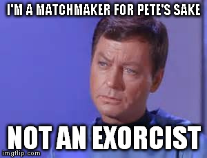 Bones | I'M A MATCHMAKER FOR PETE'S SAKE NOT AN EXORCIST | image tagged in bones | made w/ Imgflip meme maker