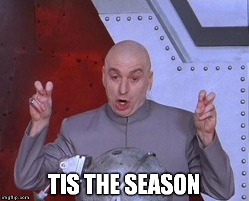 Dr Evil Laser Meme | TIS THE SEASON | image tagged in memes,dr evil laser | made w/ Imgflip meme maker