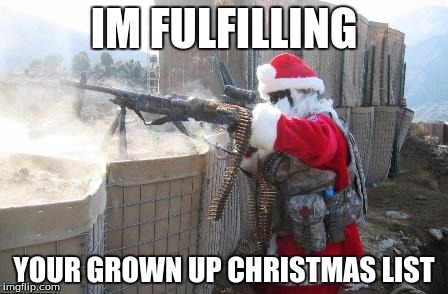 Hohoho Meme | IM FULFILLING YOUR GROWN UP CHRISTMAS LIST | image tagged in memes,hohoho | made w/ Imgflip meme maker