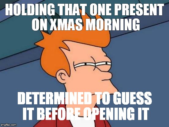 Futurama Fry | HOLDING THAT ONE PRESENT ON XMAS MORNING DETERMINED TO GUESS IT BEFORE OPENING IT | image tagged in memes,futurama fry | made w/ Imgflip meme maker