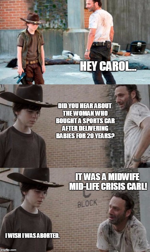 Rick and Carl 3 Meme | HEY CAROL... DID YOU HEAR ABOUT THE WOMAN WHO BOUGHT A SPORTS CAR AFTER DELIVERING BABIES FOR 20 YEARS? IT WAS A MIDWIFE MID-LIFE CRISIS CAR | image tagged in memes,rick and carl 3,HeyCarl | made w/ Imgflip meme maker