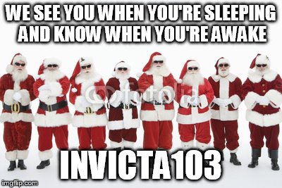 WE SEE YOU WHEN YOU'RE SLEEPING AND KNOW WHEN YOU'RE AWAKE INVICTA103 | made w/ Imgflip meme maker