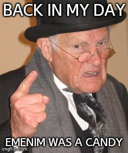 Back In My Day | BACK IN MY DAY EMENIM WAS A CANDY | image tagged in memes,back in my day | made w/ Imgflip meme maker