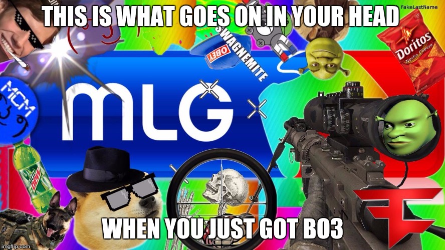 mlg | THIS IS WHAT GOES ON IN YOUR HEAD WHEN YOU JUST GOT BO3 | image tagged in mlg | made w/ Imgflip meme maker