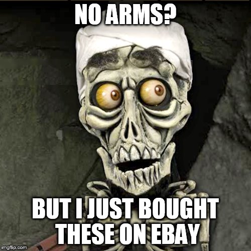 NO ARMS? BUT I JUST BOUGHT THESE ON EBAY | made w/ Imgflip meme maker