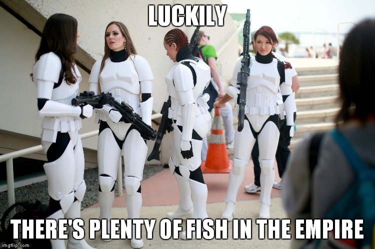 LUCKILY THERE'S PLENTY OF FISH IN THE EMPIRE | made w/ Imgflip meme maker