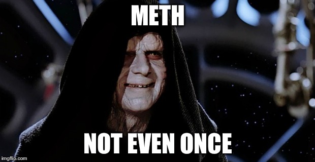 The emperor meme | METH NOT EVEN ONCE | image tagged in the emperor meme | made w/ Imgflip meme maker