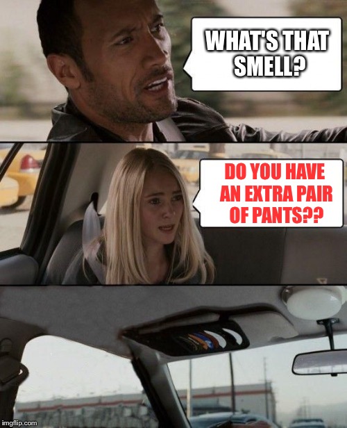 The Rock bails | WHAT'S THAT SMELL? DO YOU HAVE AN EXTRA PAIR OF PANTS?? | image tagged in the rock bails | made w/ Imgflip meme maker