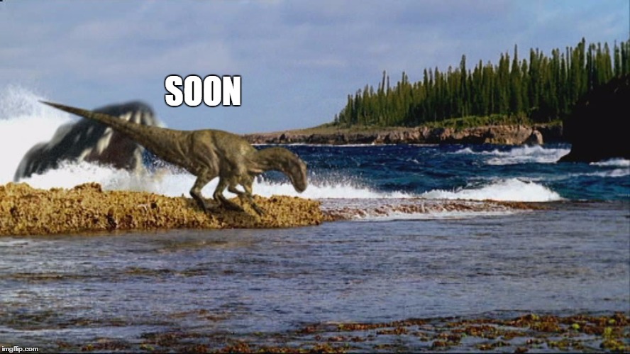 The most fearsome predator of the Jurassic is watching his prey | SOON | image tagged in soon | made w/ Imgflip meme maker